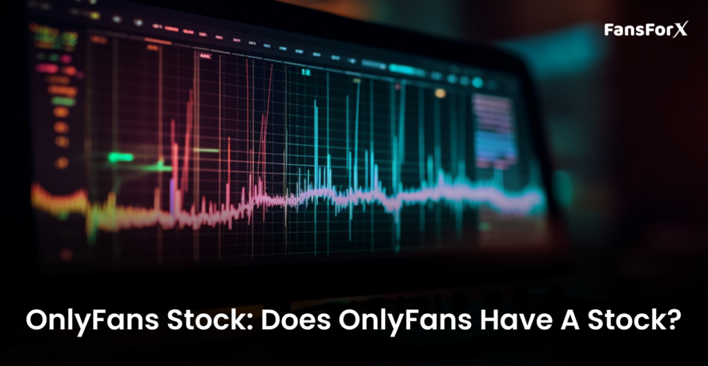 OnlyFans Stock: Does OnlyFans Have a Stock?