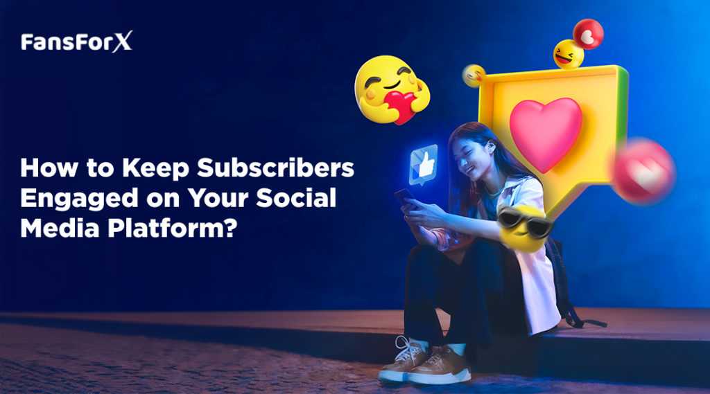 How To Keep Subscribers Engaged on Your Social Media Platform?