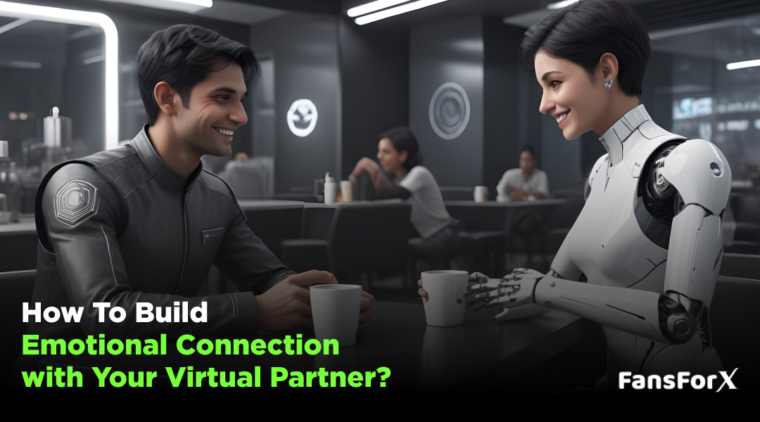 How To Build Emotional Connection with Your Virtual Partner?