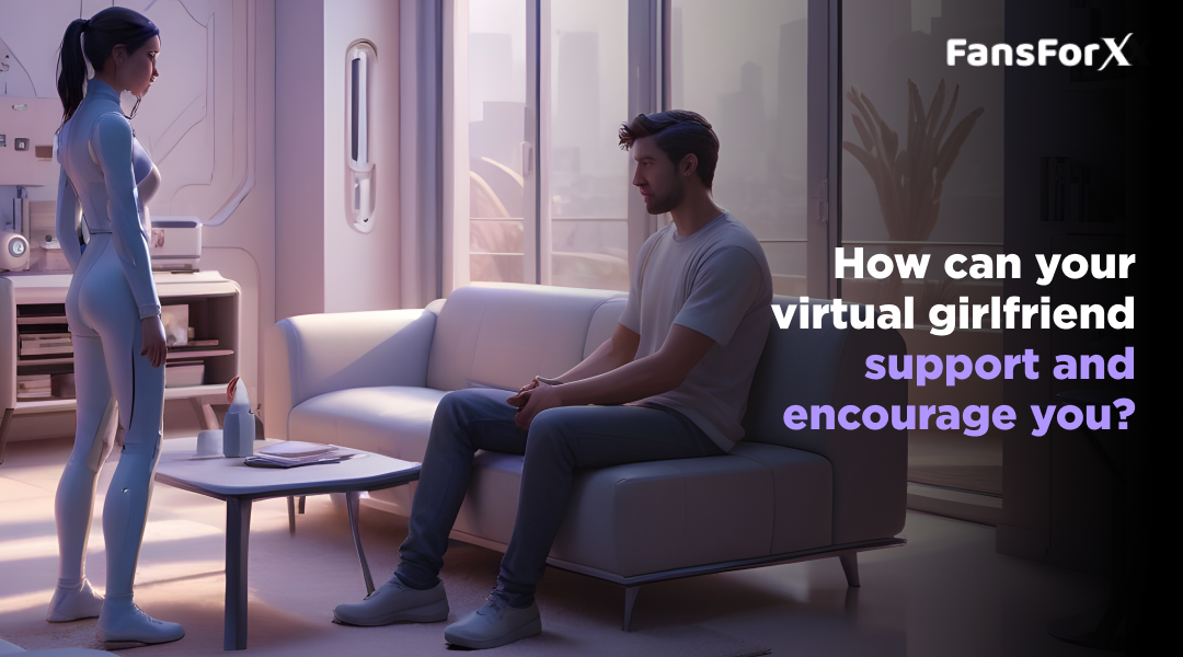 Virtual Girlfriend Support and Encourage