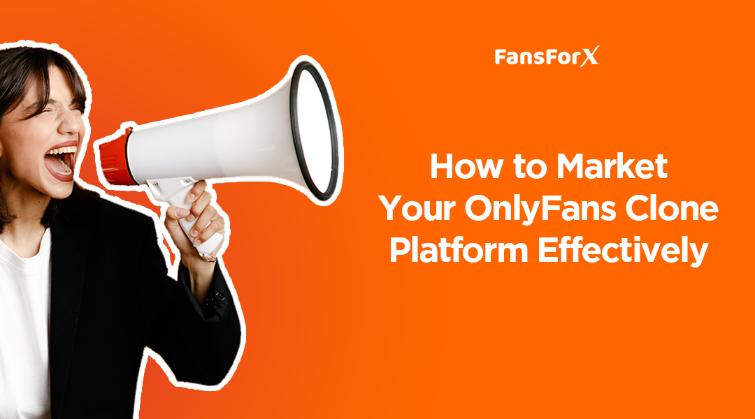 How to Market Your OnlyFans Clone Platform Effectively?