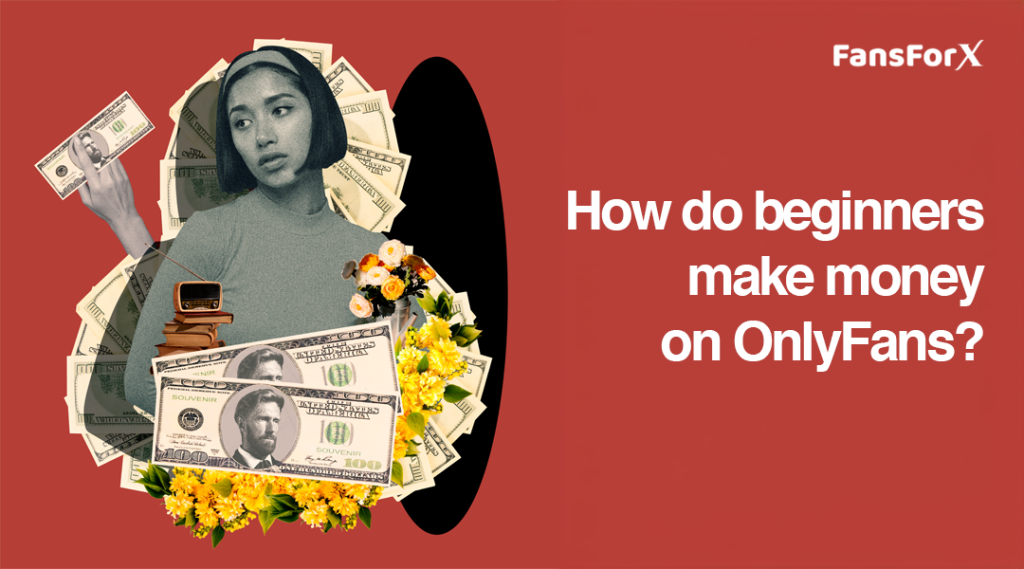 How Do Beginners Make Money on OnlyFans?
